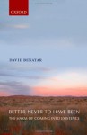 Better Never to Have Been: The Harm of Coming into Existence - David Benatar