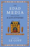 La Edad Media explicada a los jóvenes - Jacques Le Goff