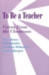 To Be a Teacher: Voices from the Classroom - Eric Henry, Jeff Huntley, Corrinne McKamey