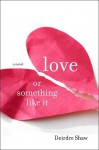 Love or Something Like It Love or Something Like It - Deirdre Shaw