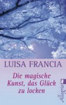 Die magische Kunst, das Glück zu locken - Luisa Francia