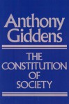 The Constitution of Society: Outline of the Theory of Structuration - Anthony Giddens