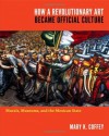 How a Revolutionary Art Became Official Culture: Murals, Museums, and the Mexican State - Mary K. Coffey