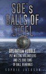 SOE's Balls of Steel: Operation Rubble, 147 Willing Volunteers and 25,000 tons of ball bearings - Sophie Jackson