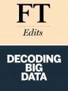 Decoding Big Data: The corporate race to turn information into profit - Financial Times