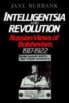 Intelligentsia & Revolution: Russian Views of Bolshevism, 1917-1922 - Jane Burbank