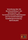 Verordnung Uber Die Berufsausbildung in Der Betonbauteil- Und Terrazzoherstellung (Betonbauteil- Und Terrazzoherstellungs- Ausbildungsverordnung - Bet - Outlook Verlag