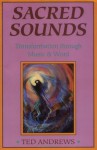 Sacred Sounds: Transformation Through Music and Word - Ted Andrews