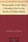 Memoranda on the Maya Calendars Used in the Books of Chilan Balam - Charles P. Bowditch