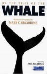 On The Trail Of The Whale - Mark Carwardine