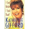 I Can't Believe I Said That!: An Autobiography - Kathie Lee Gifford