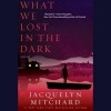 What We Lost in the Dark - Jacquelyn Mitchard