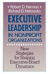 Executive Leadership in Nonprofit Organizations: New Strategies for Shaping Executive-Board Dynamics - Herman, Richard D. Heimovics