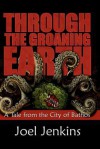 Through the Groaning Earth: A Tale from the City of Bathos - Joel Jenkins, Damon Orrell