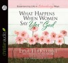 What Happens When Women Say Yes to God: Experiencing Life in Extraordinary Ways - Lysa TerKeurst