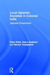 Local Agrarian Societies in Colonial India: Japanese Perspectives - Haruka Yanagisawa