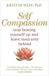 Self Compassion: Stop Beating Yourself Up and Leave Insecurity Behind - Kristin Neff