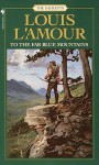 To The Far Blue Mountains - Louis L'Amour