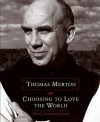 Choosing to Love the World: On Contemplation - Thomas Merton, Jonathan Montaldo