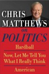 Chris Matthews on Politics E-Book Box Set: Hardball, Now, Let Me Tell You What I Really Think, and American - Chris Matthews