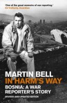 In Harm's Way: Bosnia: A War Reporter's Story - Martin Bell