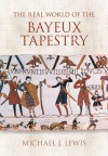 The Real World of the Bayeux Tapestry - Michael J. Lewis