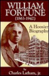 William Fortune (1863-1942): A Hoosier Biography - Charles Latham