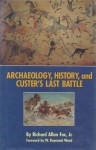 Archaeology, History, and Custer's Last Battle: The Little Big Horn Reexamined - Richard A. Fox