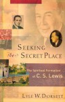 Seeking the Secret Place: The Spiritual Formation of C. S. Lewis - Lyle W. Dorsett