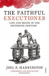 The Faithful Executioner: Life and Death in the Sixteenth Century - Joel F. Harrington