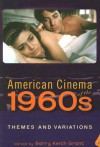 American Cinema of the 1960s: Themes and Variations - Barry Keith Grant, Murray Pomerance, James Morrison, Anna Everett, Joe Mcelhaney, Leslie Abramson, David Desser, Harry Benshoff, Christopher Sharrett, Eric Schaefer, Christie Milliken