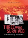 Three Who Survived: Child Survivors of World War II - Ann Stalcup