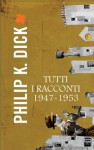 Tutti i racconti 1947-1953 - Carlo Pagetti, Philip K. Dick