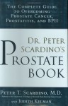 Dr. Peter Scardino's Prostate Book:The Complete Guide to OvercomingProstate Cancer, Prostatitis and BPH: The Complete Guide to Overcoming Prostate Cancer, Prostatitis, and BPH - Peter Scardino, Judith Kelman