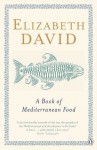 A Book of Mediterranean Food (Penguin Cookery Library) - Elizabeth David