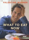 What To Eat Now - Valentine Warner