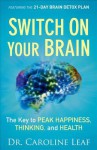 Switch on Your Brain: The Key to Peak Happiness, Thinking, and Health - Caroline Leaf