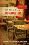 Breakfast with Bonhoeffer: How I Learned to Stop Being Religious So I Could Follow Jesus - Jon Walker