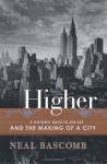 Higher: A Historic Race to the Sky and the Making of a City - Neal Bascomb