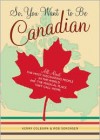 So, You Want To Be Canadian: All About The Most Fascinating People In The World And The Magical Place They Call Home - Kerry Colburn, Rob Sorensen