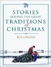 Stories Behind the Great Traditions of Christmas - Ace Collins, Clint Hansen