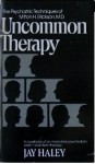 Uncommon Therapy (The Norton library) The Psychiatric Techniques of Milton H. Erickson, M.D. - Jay Haley