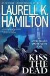 Kiss the Dead (Anita Blake, Vampire Hunter, #21) - Laurell K. Hamilton, Kimberly Alexis