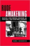 Rude Awakening: Social and Media Change in Central and Eastern Europe - Karol Jakubowicz