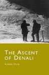 The Ascent Of Denali: The 1913 Expedition That First Conquered Mt. Mc Kinley - Hudson Stuck