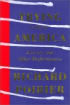 Trying It Out In America: Literary And Other Performances - Richard Poirier