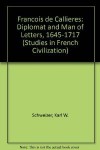 Francois de Callières: Diplomat and Man of Letters, 1645-1717 - Karl W. Schweizer