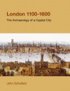 London, 1100-1600: The Archaeology of the Capital City - John Schofield