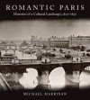 Romantic Paris: Histories of a Cultural Landscape, 1800�1850 - Michael Marrinan