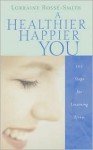 A Healthier, Happier You: 101 Steps for Lessening Stress - Lorraine Bosse-Smith